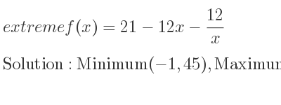 The extreme f(x)=21-12x-(12)/x is Minimum(-1,45),Maximum(1,-3)